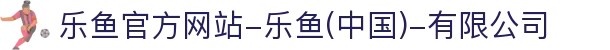首页-乐鱼官方网站-乐鱼(中国)-有限公司